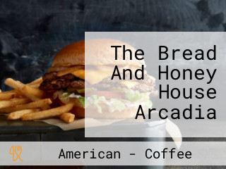 The Bread And Honey House Arcadia