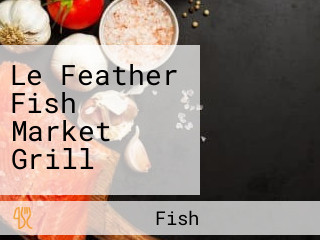 Le Feather Fish Market Grill