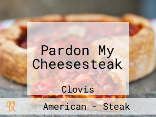 Pardon My Cheesesteak