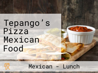 Tepango’s Pizza Mexican Food