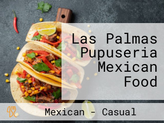 Las Palmas Pupuseria Mexican Food