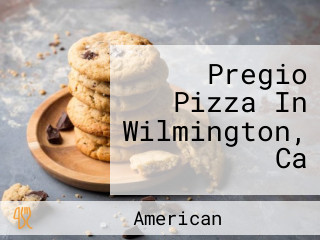 Pregio Pizza In Wilmington, Ca