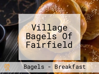 Village Bagels Of Fairfield