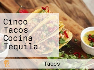 Cinco Tacos Cocina Tequila