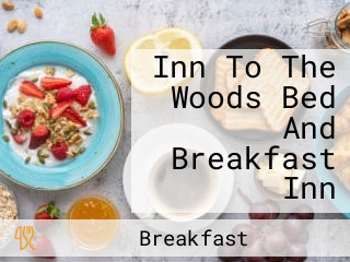 Inn To The Woods Bed And Breakfast Inn