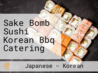 Sake Bomb Sushi Korean Bbq Catering