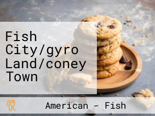 Fish City/gyro Land/coney Town