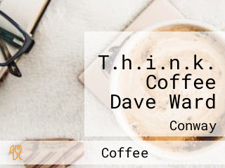 T.h.i.n.k. Coffee Dave Ward