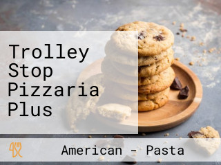 Trolley Stop Pizzaria Plus