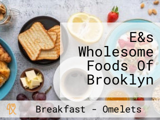E&s Wholesome Foods Of Brooklyn