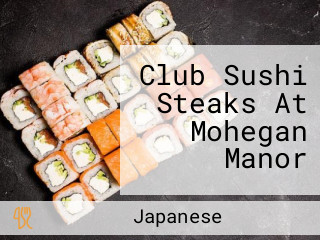 Club Sushi Steaks At Mohegan Manor