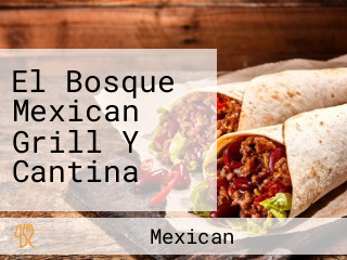 El Bosque Mexican Grill Y Cantina