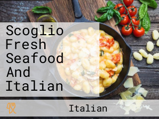 Scoglio Fresh Seafood And Italian