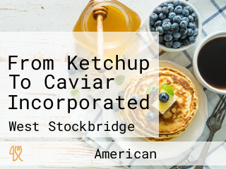 From Ketchup To Caviar Incorporated