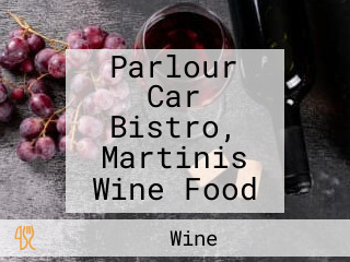 Parlour Car Bistro, Martinis Wine Food