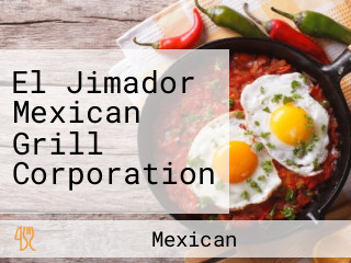 El Jimador Mexican Grill Corporation