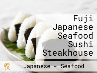 Fuji Japanese Seafood Sushi Steakhouse