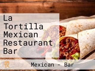 La Tortilla Mexican Restaurant Bar