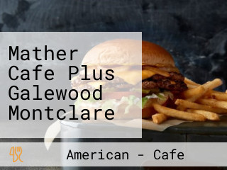 Mather Cafe Plus Galewood Montclare