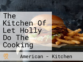 The Kitchen Of Let Holly Do The Cooking