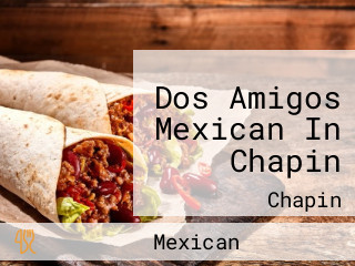 Dos Amigos Mexican In Chapin