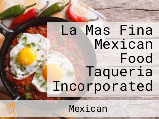 La Mas Fina Mexican Food Taqueria Incorporated