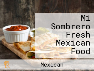 Mi Sombrero Fresh Mexican Food
