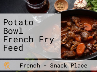 Potato Bowl French Fry Feed