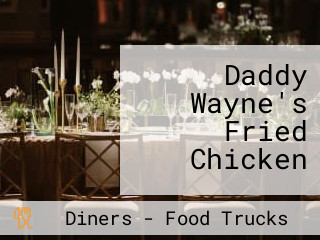 Daddy Wayne's Fried Chicken
