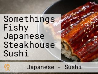 Somethings Fishy Japanese Steakhouse Sushi