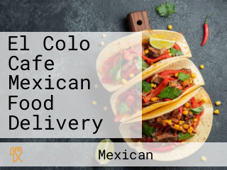 El Colo Cafe Mexican Food Delivery