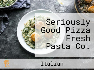 Seriously Good Pizza Fresh Pasta Co.