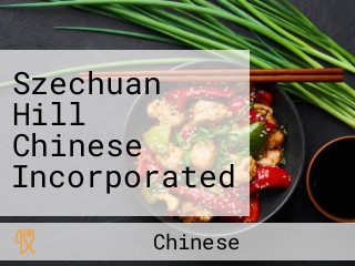 Szechuan Hill Chinese Incorporated