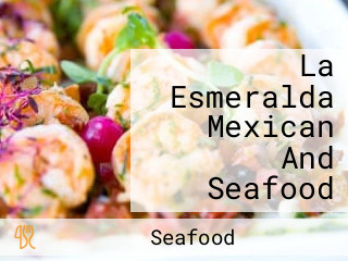La Esmeralda Mexican And Seafood