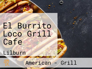 El Burrito Loco Grill Cafe