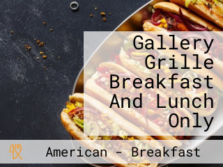 Gallery Grille Breakfast And Lunch Only
