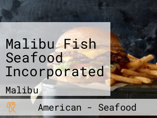 Malibu Fish Seafood Incorporated