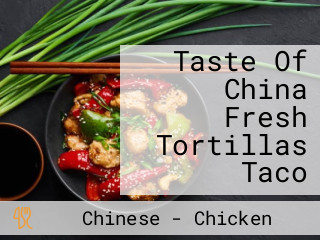 Taste Of China Fresh Tortillas Taco