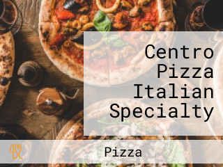 Centro Pizza Italian Specialty