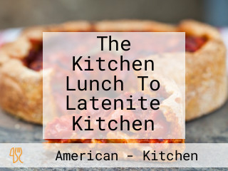 The Kitchen Lunch To Latenite Kitchen