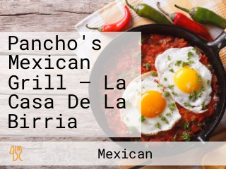 Pancho's Mexican Grill — La Casa De La Birria