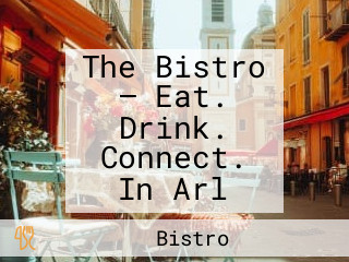 The Bistro – Eat. Drink. Connect. In Arl