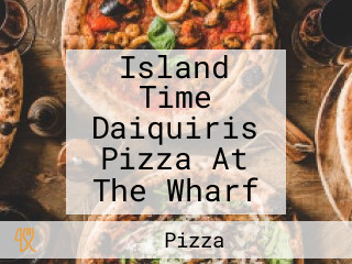 Island Time Daiquiris Pizza At The Wharf