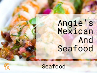 Angie's Mexican And Seafood
