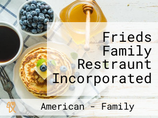 Frieds Family Restraunt Incorporated