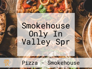 Smokehouse Only In Valley Spr