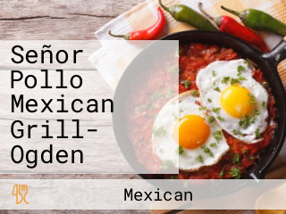 Señor Pollo Mexican Grill- Ogden