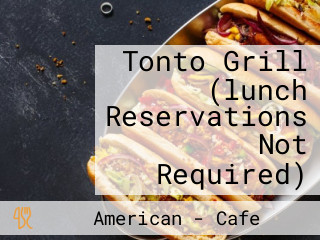 Tonto Grill (lunch Reservations Not Required)