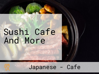 Sushi Cafe And More