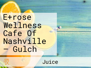 E+rose Wellness Cafe Of Nashville — Gulch